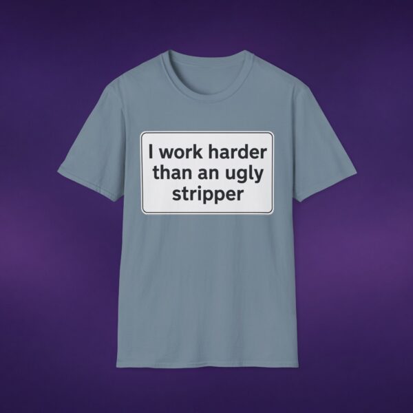 I Work Harder Than An Ugly Stripper Tee