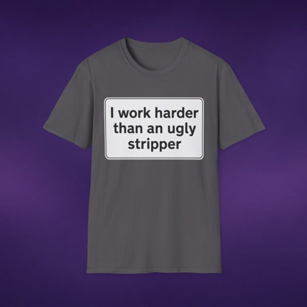 I Work Harder Than An Ugly Stripper Tee
