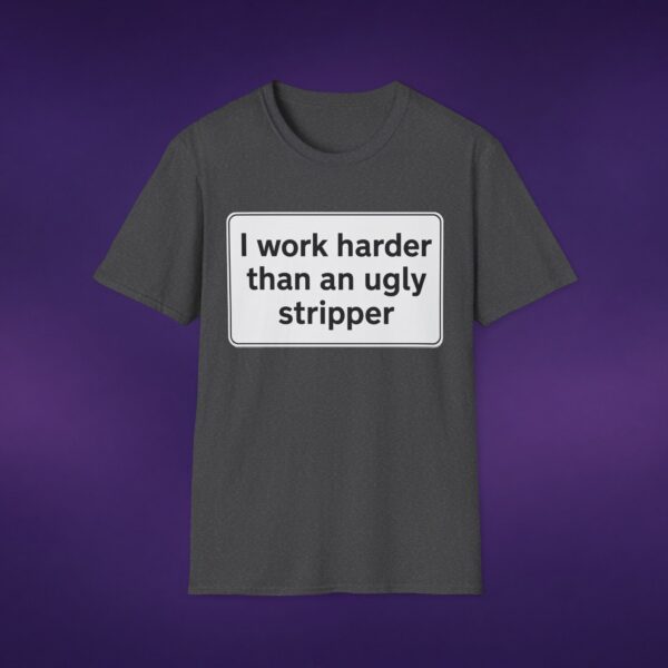 I Work Harder Than An Ugly Stripper Tee