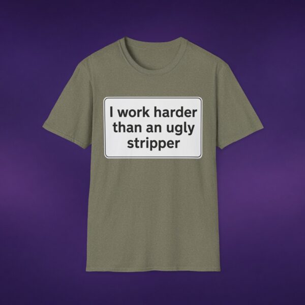 I Work Harder Than An Ugly Stripper Tee