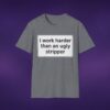 I Work Harder Than An Ugly Stripper Tee