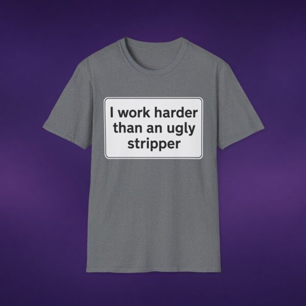 I Work Harder Than An Ugly Stripper Tee