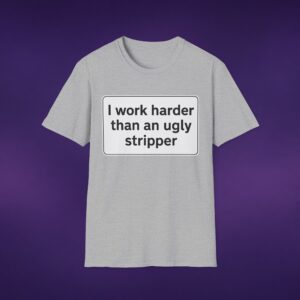 13285980265255772209_2048_custom.jpeg I Work Harder Than An Ugly Stripper Tee