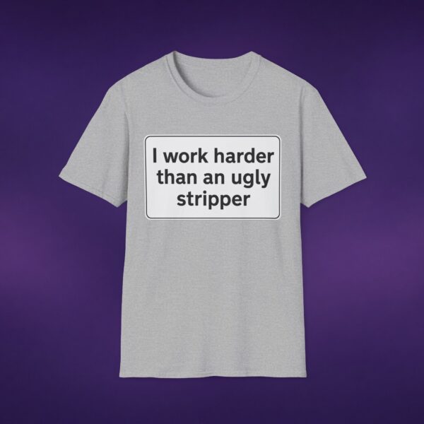 I Work Harder Than An Ugly Stripper Tee