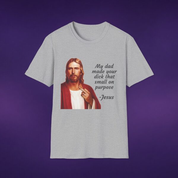 My Dad Made Your Dick That Small On Purpose Jesus Tee