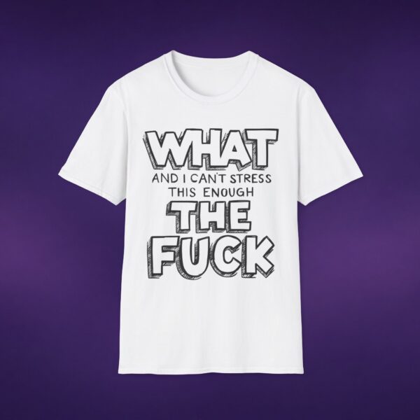15659554621750154841_2048_custom-1.jpeg What And I Can't Stress This Enough The F*ck Tee