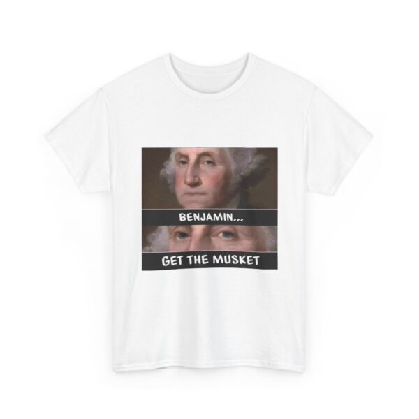 T-Shirt — “Benjamin… Get the Musket” Funny George Washington Meme Tee