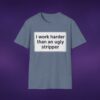 I Work Harder Than An Ugly Stripper Tee
