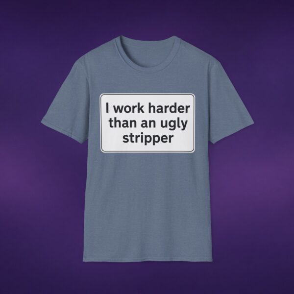 I Work Harder Than An Ugly Stripper Tee