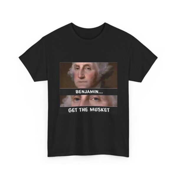 T-Shirt — “Benjamin… Get the Musket” Funny George Washington Meme Tee