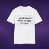 I Work Harder Than An Ugly Stripper Tee