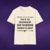 This Is The Government Our Founders Warned Us About Tee