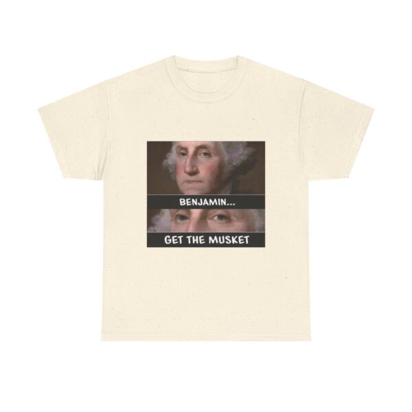 T-Shirt — “Benjamin… Get the Musket” Funny George Washington Meme Tee