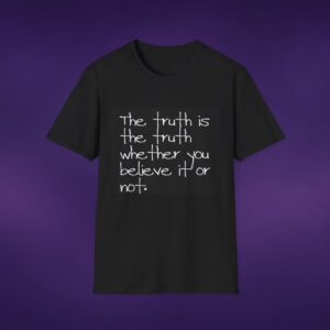 The Truth Is The Truth Whether You Believe It Or Not Tee