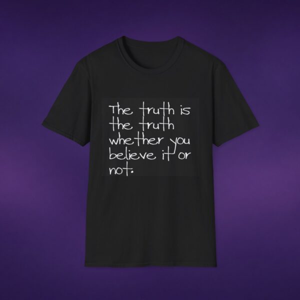 The Truth Is The Truth Whether You Believe It Or Not Tee