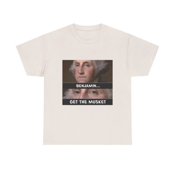 T-Shirt — “Benjamin… Get the Musket” Funny George Washington Meme Tee