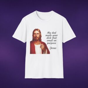 4209697671349047112_2048_custom.jpeg My Dad Made Your Dick That Small On Purpose Jesus Tee