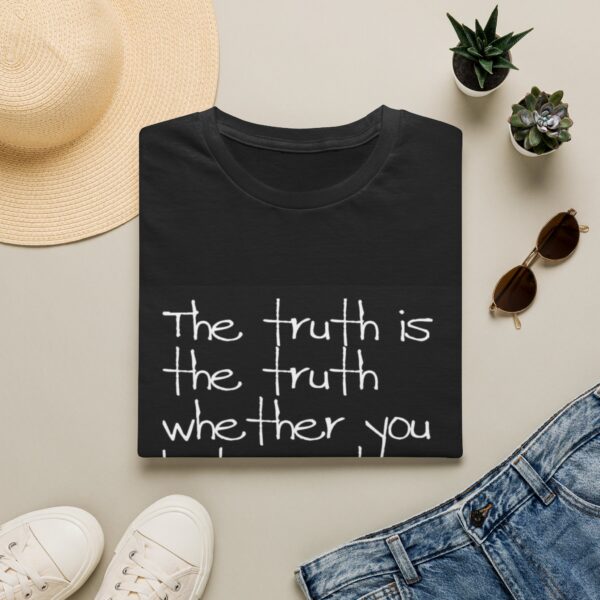 The Truth Is The Truth Whether You Believe It Or Not Tee