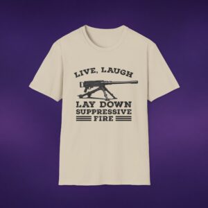 Live Laugh Lay Down Suppressive Fire Tee
