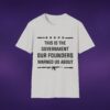 This Is The Government Our Founders Warned Us About Tee