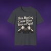 5989385839561142026_2048_custom-1.jpeg This Meeting Could Have Been A Fight Tee