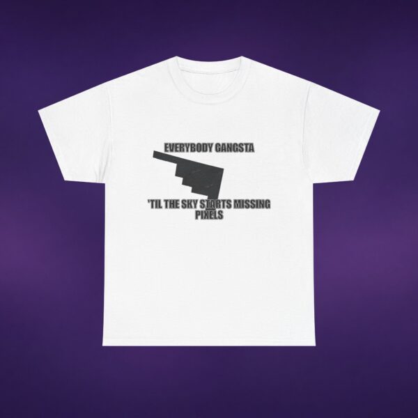 6501930514466182996_v2_2048_custom-1.jpeg Everybody Gangsta Til The Sky Starts Missing Pixels Tee