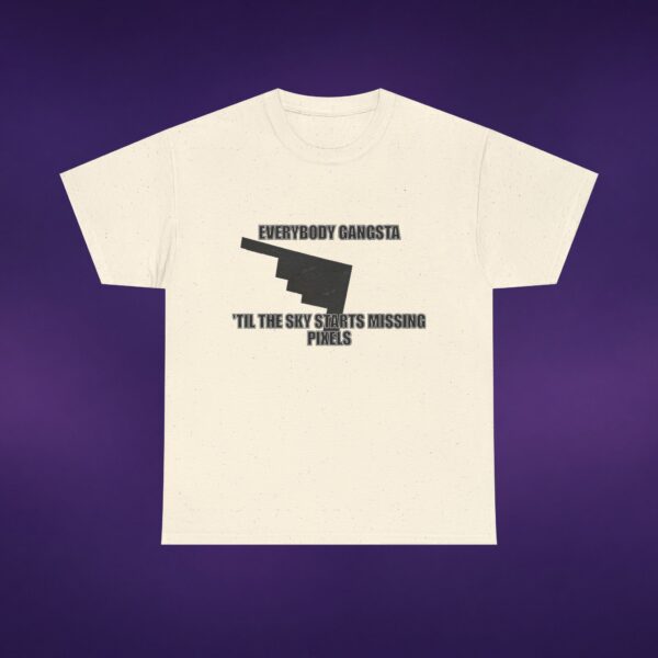 6537502721472388697_v2_2048_custom-1.jpeg Everybody Gangsta Til The Sky Starts Missing Pixels Tee