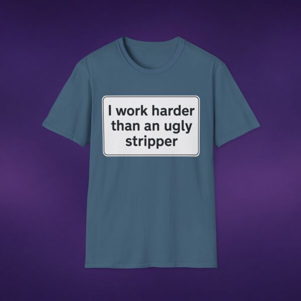 I Work Harder Than An Ugly Stripper Tee