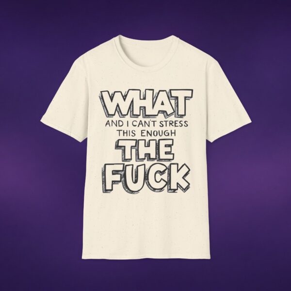 6695538686758111315_2048_custom-1.jpeg What And I Can't Stress This Enough The F*ck Tee