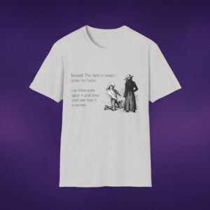 Behold The Field In Which I Grow My F*cks Tee