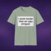 I Work Harder Than An Ugly Stripper Tee