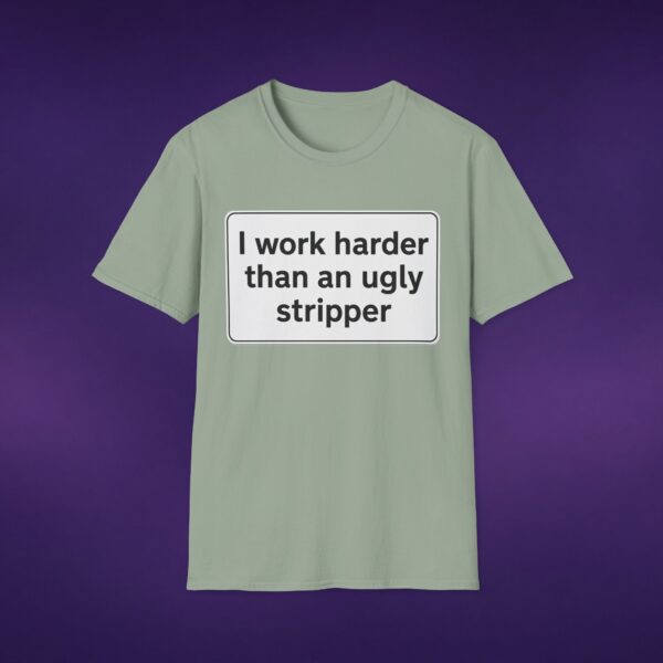 I Work Harder Than An Ugly Stripper Tee