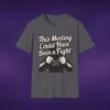 818342857808119239_2048_custom-1.jpeg This Meeting Could Have Been A Fight Tee