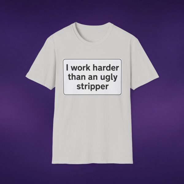 I Work Harder Than An Ugly Stripper Tee