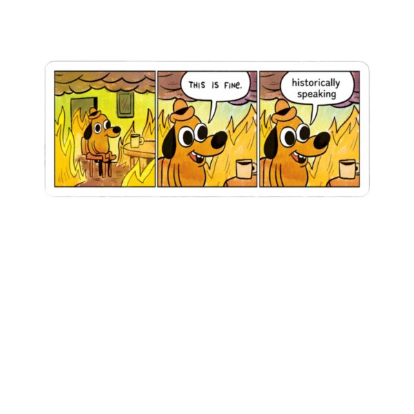 8458939065723092128_1200.jpeg This Is Fine Historically Speaking Sticker