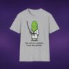 9347610019668151365_2048_custom.jpeg I'm Not In A Pickle I Am The Pickle Tee