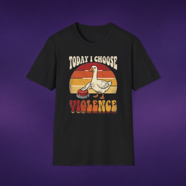 18293023124627774862_2048_custom.jpeg Today I Choose Violence Goose Tee