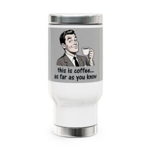 214916494520777195_2048.jpeg This Is Coffee As Far As You Know Travel Mug