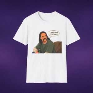 I Tell Ya What I'd Do Man Tee