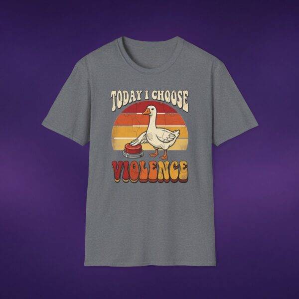 6956110507771028975_2048_custom.jpeg Today I Choose Violence Goose Tee