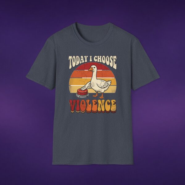 8768598771945038588_2048_custom.jpeg Today I Choose Violence Goose Tee