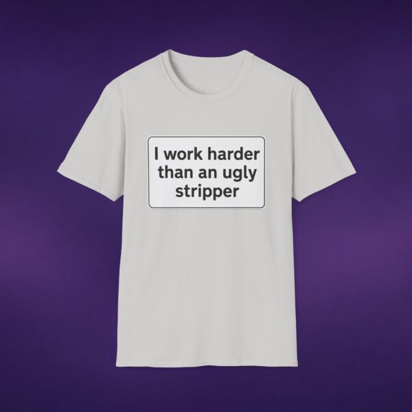 I Work Harder Than An Ugly Stripper Tee