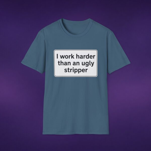 I Work Harder Than An Ugly Stripper Tee