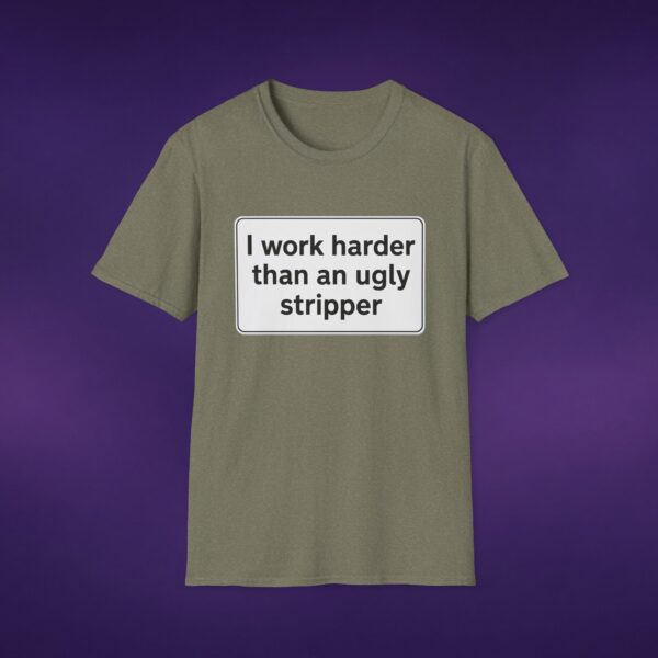 I Work Harder Than An Ugly Stripper Tee