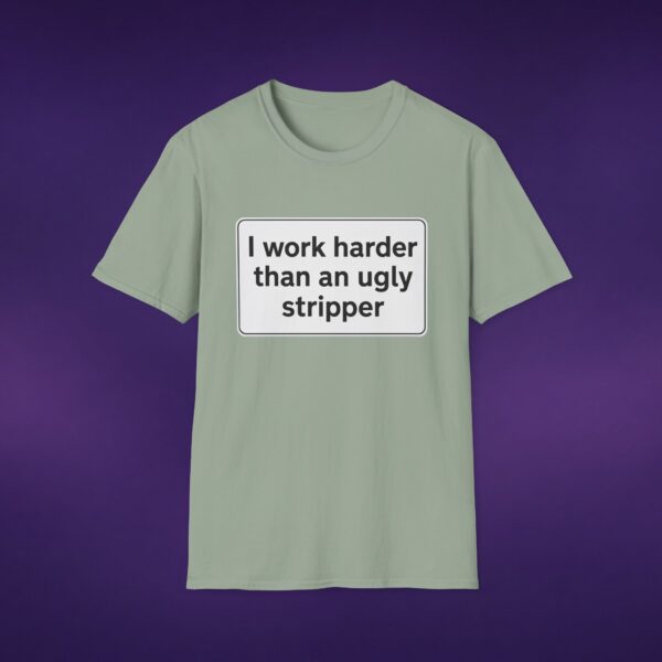 I Work Harder Than An Ugly Stripper Tee