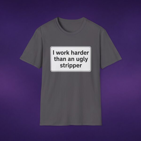 I Work Harder Than An Ugly Stripper Tee