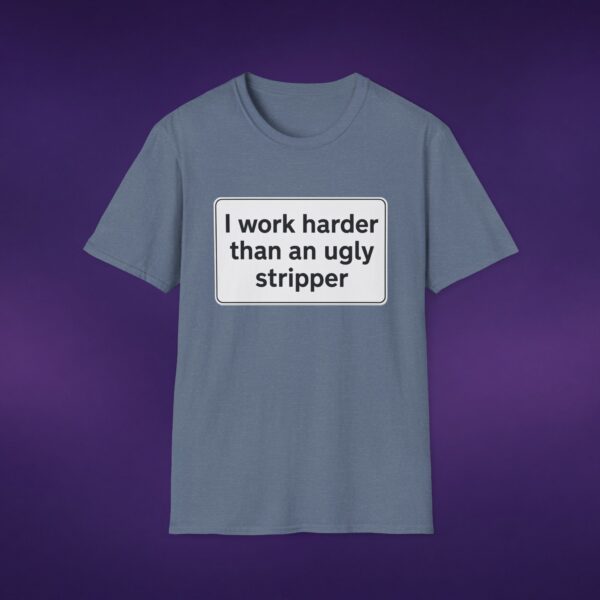 I Work Harder Than An Ugly Stripper Tee