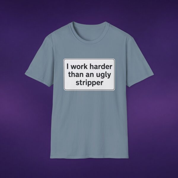 I Work Harder Than An Ugly Stripper Tee