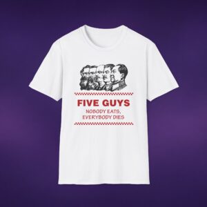 Five Guys Nobody Eats Everybody Dies Tee
