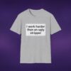 I Work Harder Than An Ugly Stripper Tee